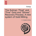 The Sulman Float and Fine Gold and Slimes Recovery Process. a New System of Gold Milling. - Paperback