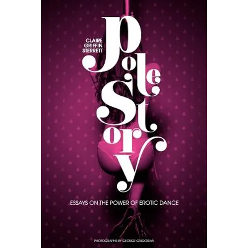 Pole Story: Essays on the Power of Erotic Dance - Paperback