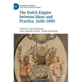 The Dutch Empire Between Ideas and Practice, 1600-2000 - Hardcover
