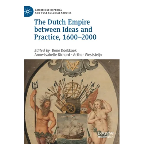 The Dutch Empire Between Ideas and Practice, 1600-2000 - Hardcover