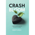 Crash Bloom: A Creative Guide for Growing Through Your Breakup - Hardcover