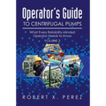 Operator's Guide to Centrifugal Pumps, Volume 2: What Every Reliability-Minded Operator Needs to Know - Hardcover