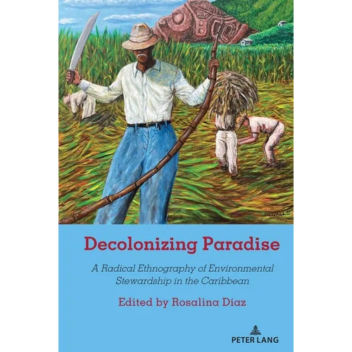 Decolonizing Paradise: A Radical Ethnography of Environmental Stewardship in the Caribbean - Paperback