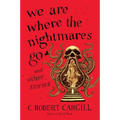 We Are Where the Nightmares Go and Other Stories - Paperback