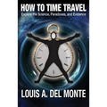 How to Time Travel: Explore the Science, Paradoxes, and Evidence - Paperback