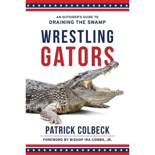 Wrestling Gators: An Outsider's Guide to Draining the Swamp - Paperback