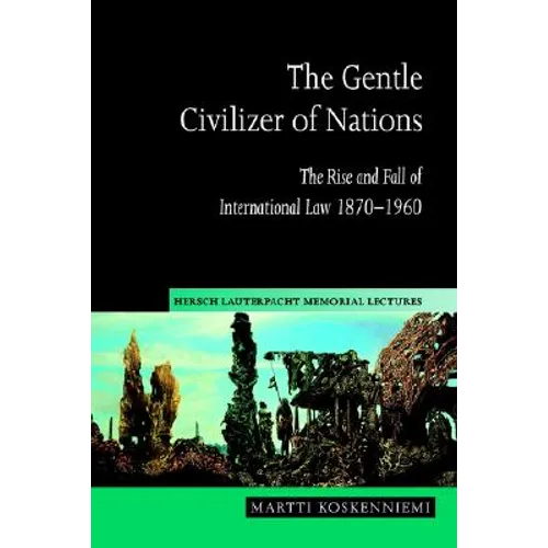 The Gentle Civilizer of Nations: The Rise and Fall of International Law 1870 1960 - Paperback