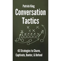 Conversation Tactics: 43 Verbal Strategies to Charm, Captivate, Banter, and Defend - Hardcover