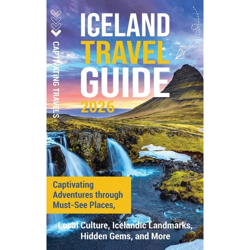 Iceland Travel Guide: Captivating Adventures through Must-See Places, Local Culture, Icelandic Landmarks, Hidden Gems, and More - Hardcover