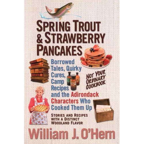 Spring Trout & Strawberry Pancakes: Borrowed Tales, Quirky Cures, Camp Recipes, and the Adirondack Characters who Cooked them Up - Paperback