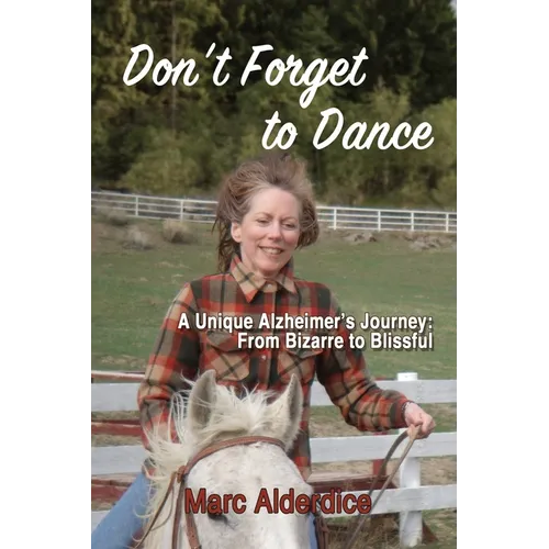Don't Forget to Dance: A Unique Alzheimer's Journey - from Bizarre to Blissful - Paperback