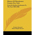 History Of Westchester County, New York: From Its Earliest Settlement To The Year 1900 (1900) - Paperback