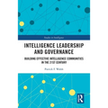 Intelligence Leadership and Governance: Building Effective Intelligence Communities in the 21st Century - Paperback