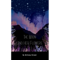 The Moon and Her Flowers A collective of Tanka, Haiku and Short Poetry - Paperback