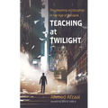 Teaching at Twilight: The Meaning of Education in the Age of Collapse - Hardcover