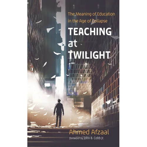 Teaching at Twilight: The Meaning of Education in the Age of Collapse - Hardcover