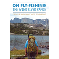 On Fly-Fishing the Wind River Range: Essays and What Not to Bring - Paperback