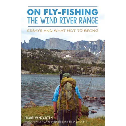 On Fly-Fishing the Wind River Range: Essays and What Not to Bring - Paperback