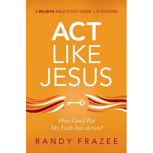 ACT Like Jesus Bible Study Guide: How Can I Put My Faith Into Action? - Paperback