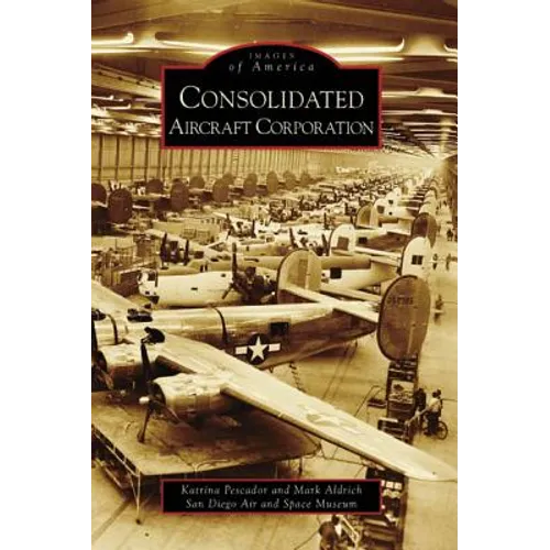Consolidated Aircraft Corporation - Paperback