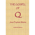 The Gospel of Q: Jesus' Prophetic Wisdom - Paperback
