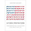 Citizen-Protectors: The Everyday Politics of Guns in an Age of Decline - Paperback