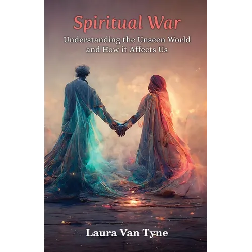 Spiritual War: Understanding the Unseen World and How it Affects Us - Paperback