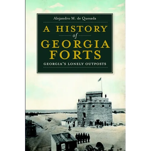 A History of Georgia Forts: Georgia's Lonely Outposts - Paperback