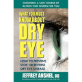 What You Must Know about Dry Eye: How to Prevent, Stop, or Reverse Dry Eye Disease - Paperback