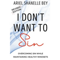 I Don't Want To Sin: Overcoming Sin While Maining Healthy Mindsets Revised Edition - Paperback