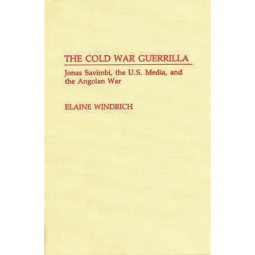 The Cold War Guerrilla: Jonas Savimbi, the U.S. Media and the Angolan War - Hardcover