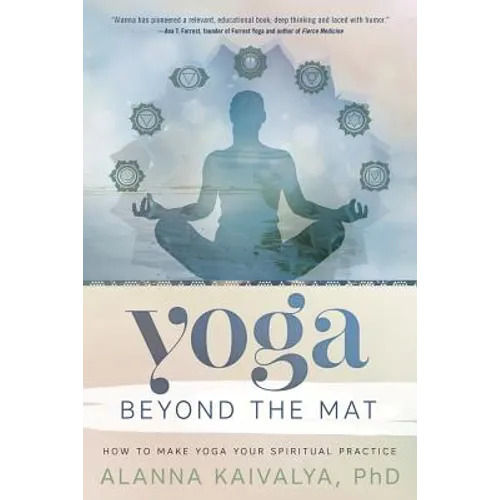 Yoga Beyond the Mat: How to Make Yoga Your Spiritual Practice - Paperback