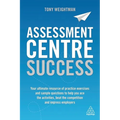 Assessment Centre Success: Your Ultimate Resource of Practice Exercises and Sample Questions to Help You Ace the Activities, Beat the Competition and - Paperback