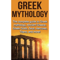 Greek Mythology: The complete guide to Greek Mythology, Ancient Greece, Greek Gods, Zeus, Hercules, Titans, and more! - Hardcover