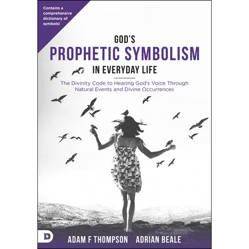 God's Prophetic Symbolism in Everyday Life: The Divinity Code to Hearing God's Voice Through Natural Events and Divine Occurrences - Paperback