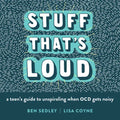 Stuff That's Loud: A Teen's Guide to Unspiraling When Ocd Gets Noisy - Paperback