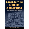 Broadcasting Birth Control: Mass Media and Family Planning - Paperback