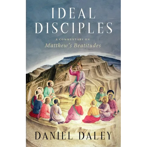 Ideal Disciples: A Commentary on Matthew's Beatitudes - Hardcover