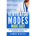 Ventilator Modes Made Easy: An easy reference for RRT's, RN's and Medical Residents - Paperback