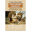 Realigning America: McKinley, Bryan, and the Remarkable Election of 1896 - Paperback