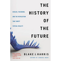 The History of the Future: Oculus, Facebook, and the Revolution That Swept Virtual Reality - Paperback