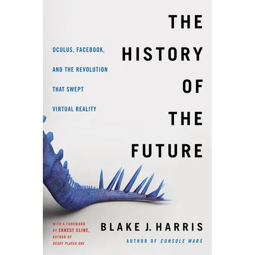 The History of the Future: Oculus, Facebook, and the Revolution That Swept Virtual Reality - Paperback