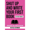 Shut Up and Write Your First Book!: 48 Reasons That Stand In Your Way - Paperback