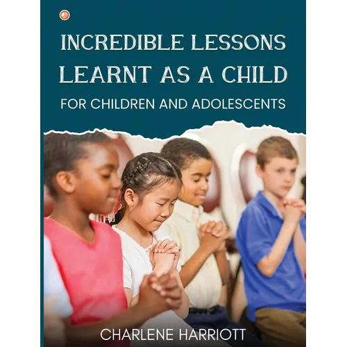 Incredible Lessons Learnt as a Child: For children and adolescent - Paperback