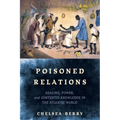 Poisoned Relations: Healing, Power, and Contested Knowledge in the Atlantic World - Hardcover