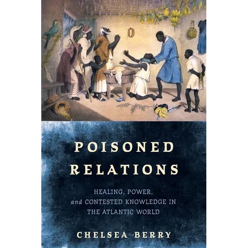 Poisoned Relations: Healing, Power, and Contested Knowledge in the Atlantic World - Hardcover