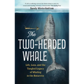 The Two-Headed Whale: Life, Loss, and the Tangled Legacy of Whaling in the Antarctic - Hardcover
