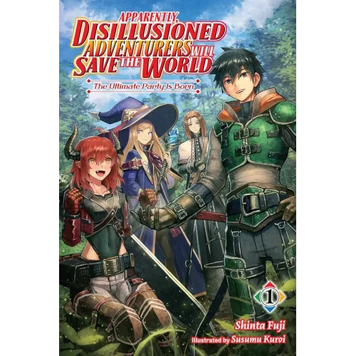 Apparently, Disillusioned Adventurers Will Save the World, Vol. 1 (Light Novel): The Ultimate Party Is Born Volume 1 - Paperback
