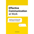 Effective Communication at Work: Speaking and Writing Well in the Modern Workplace - Paperback