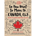 So You Want to Move to Canada, Eh?: Stuff to Know Before You Go - Paperback